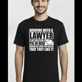 Arguing With a Lawyer Like Wrestling Pig in Mud T-shirt