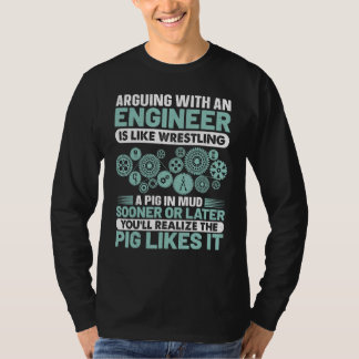 Arguing With An Engineer Is Like Wrestling A Pig I T-shirt