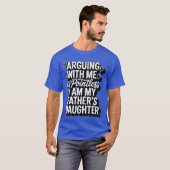 Arguing With Me Is Pointless I Am My Fathers Daugh T-shirt (Voorkant volledig)