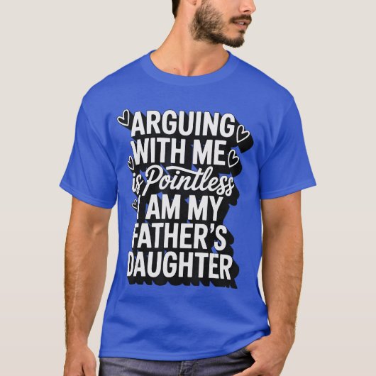 Arguing With Me Is Pointless I Am My Fathers Daugh T-shirt (Voorkant)