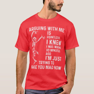 Arguing with me is Pointless i Knew i was Wrong 10 T-shirt