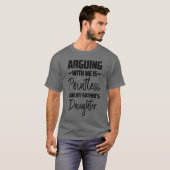 Argumenteren Sinneloze vaders dochter grappige zeg T-shirt (Voorkant volledig)