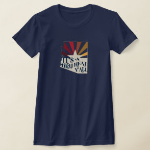 Arizona Het is een droge hitte T-shirt