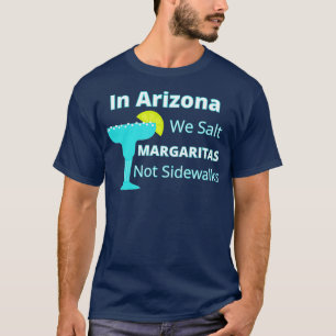 Arizona Snowbird We Salt Margaritas not Sidewalks T-shirt