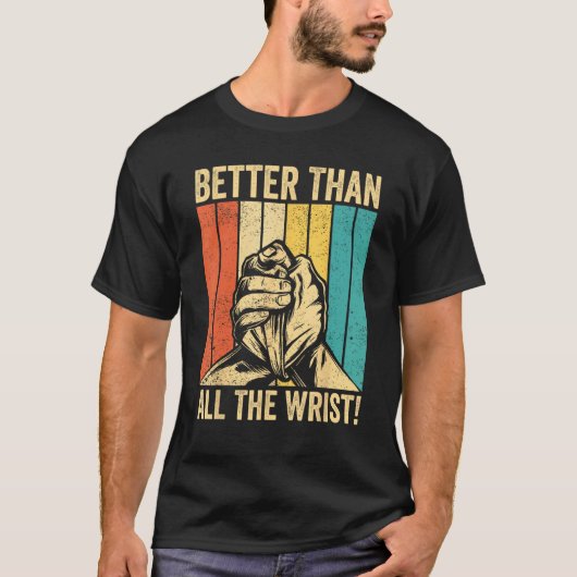 Arm Wrestling Arm Wrestler Better Than All The Wri T-shirt (Voorkant)