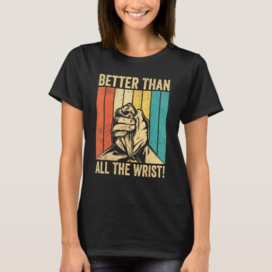 Arm Wrestling Arm Wrestler Better Than All The Wri T-shirt (Voorkant)