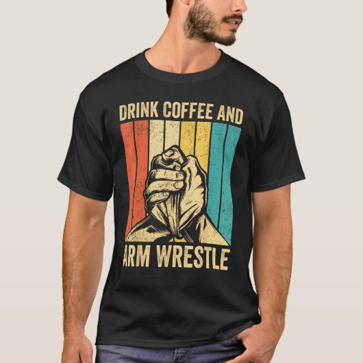 Arm Wrestling Arm Wrestler Drink Coffee And Arm Wr T-shirt (Voorkant)