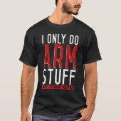 Arm Wrestling Arm Wrestler I Only Do Arm Stuff T-shirt (Voorkant)