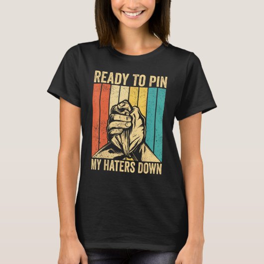 Arm Wrestling Arm Wrestler Ready To Pin My Haters  T-shirt (Voorkant)