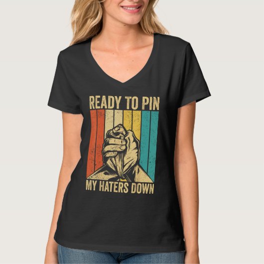 Arm Wrestling Arm Wrestler Ready To Pin My Haters  T-shirt (Voorkant)