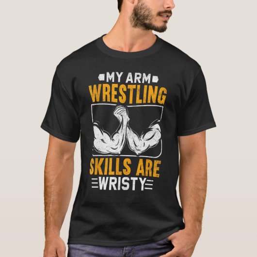 Arm Wrestling Skills Are Wristy Arm Wrestler T-shirt (Voorkant)
