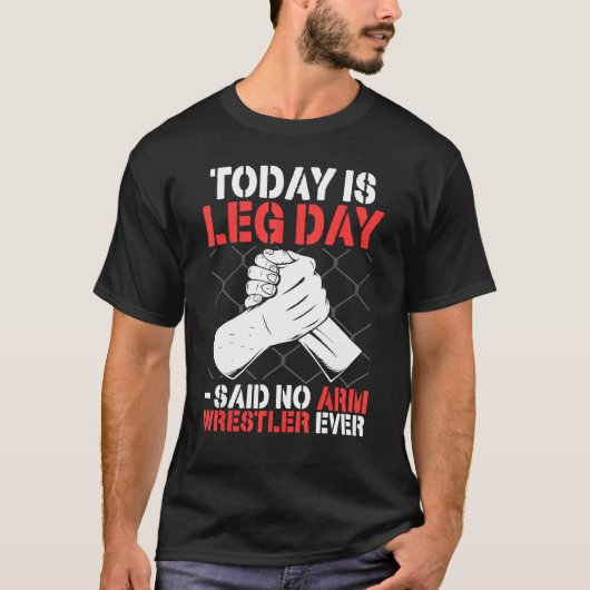 Arm Wrestling Today Is Leg Day   said no arm wrest T-shirt (Voorkant)
