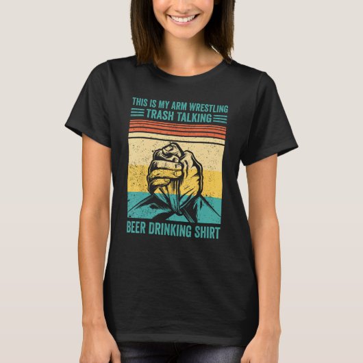 Arm Wrestling Trash Talking Beer Drinking Arm Wre T-shirt (Voorkant)
