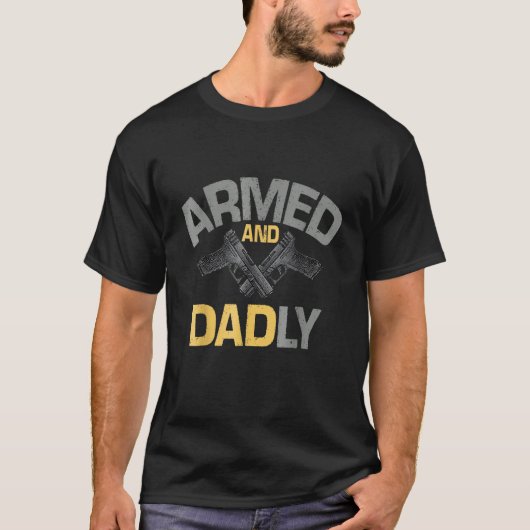 Armed And Dadly Deadly Father For Fathers Day 3 T-shirt (Voorkant)