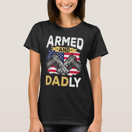 Armed And Dadly  Deadly Father USA flag Fathers Da T-shirt (Voorkant)