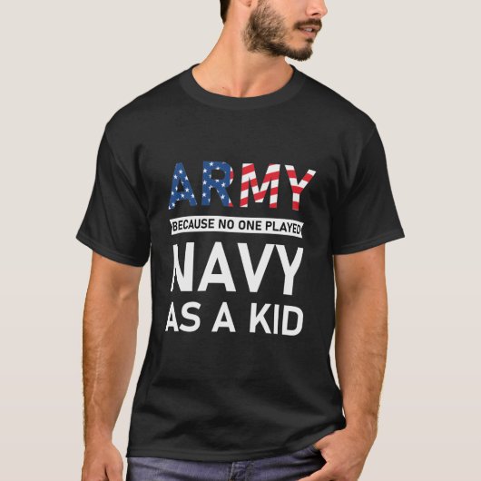 Army Because No One Played Navy As A Kid T-shirt (Voorkant)