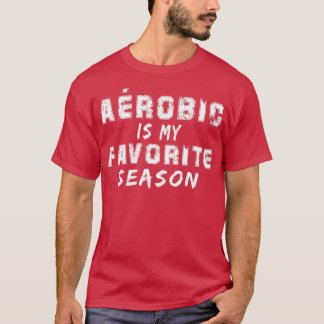 Arobic is mijn favoriete seizoen t-shirt