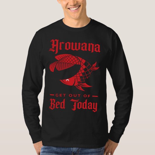 Arowana Get Out Of Bed Today Large Fish Arowana T-shirt (Voorkant)