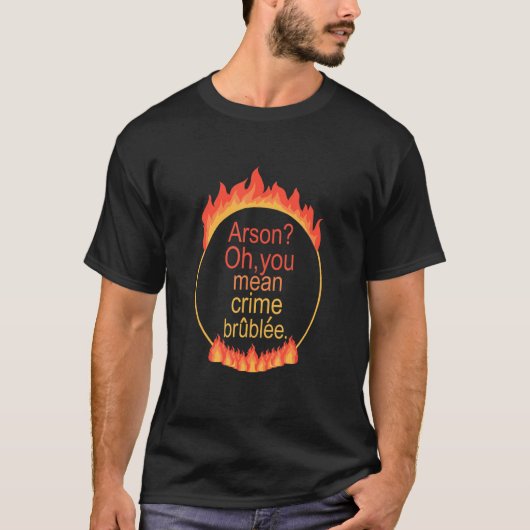 Arson Oh You Mean Crime Brûlée Apparel T-shirt (Voorkant)