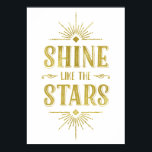 Art Deco Quote | Faux Gold Foil Typografie Poster<br><div class="desc">Dit glamoureuze Art Deco-achtige typografie-poster kenmerkt het inspirerende bericht "Schijn als de sterren",  geschreven in vette,   letters met een nepbladblik,  bedekt door schitterende lichte stralen.</div>