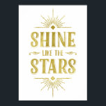 Art Deco Quote | Faux Gold Foil Typografie Poster<br><div class="desc">Dit glamoureuze Art Deco-achtige typografie-poster kenmerkt het inspirerende bericht "Schijn als de sterren",  geschreven in vette,   letters met een nepbladblik,  bedekt door schitterende lichte stralen.</div>