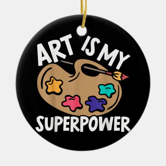 Art is mijn Superpower Art Teacher Artist Painter  Keramisch Ornament (Voorkant)