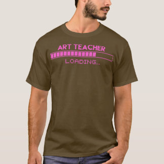 Art Teacher Loading T-shirt