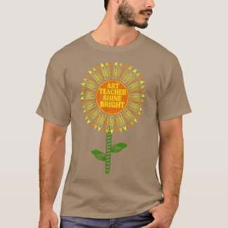 Art Teacher Shine Life Bright Sunflower Artist T-S T-shirt