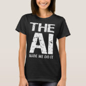Artificial Intelligence AI Made Me Do It Machine L T-shirt (Voorkant)