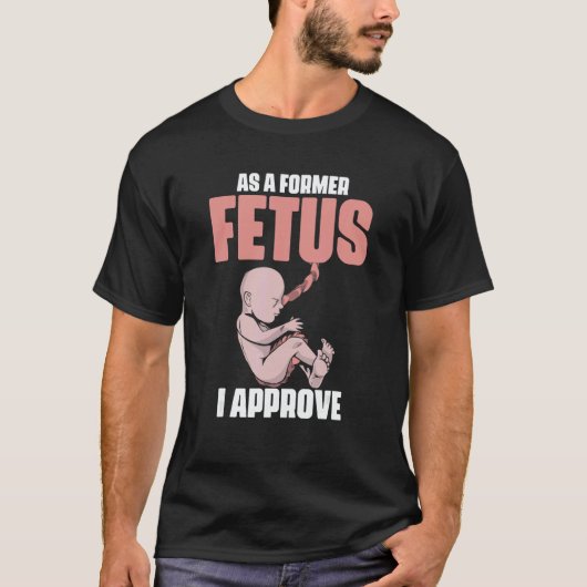 As A Former Fetus I Choose Pro Life 2 T-shirt (Voorkant)