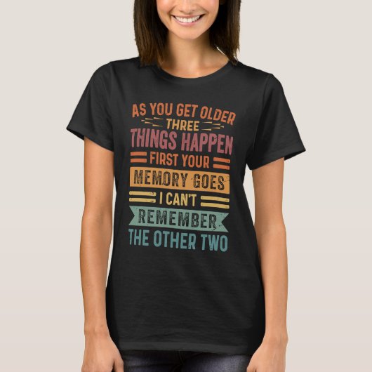 As You Get Older Three Thing Happen First Your Mem T-shirt (Voorkant)