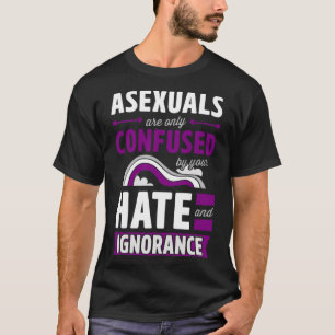 Aseksuals Are Only Confused By Your Hate And Ignor T-shirt