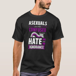 Aseksuals Are Only Confused By Your Hate And Ignor T-shirt