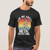 Ask Me About Metal Detecting Treasure Hunting Dete T-shirt (Voorkant)