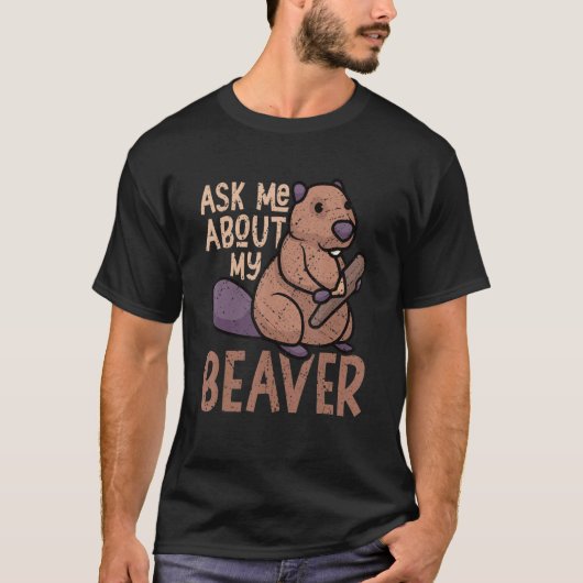 Ask Me About My Beaver Funny Beaver Lover Dam_1 T-shirt (Voorkant)