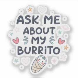 Ask Me About My Burrito Cute Baby Art Sticker