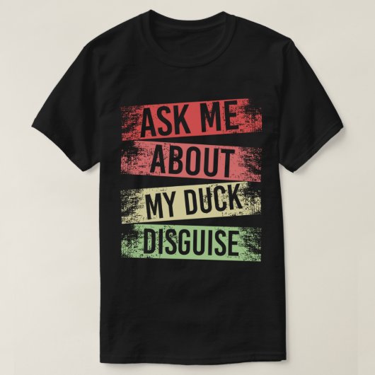 ask me about my duck disguguage funny quack pak t-shirt (Design voorkant)