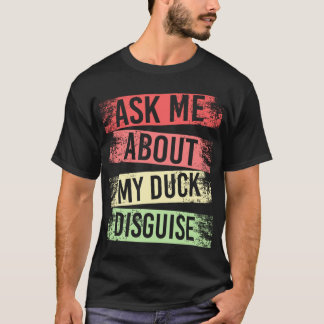 ask me about my duck disguguage funny quack pak t-shirt