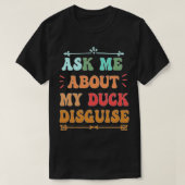 ask me about my duck disguguage funny quack pak t-shirt (Design voorkant)