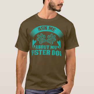 Ask Me About My Foster Dog Design For Animal Abuse T-shirt