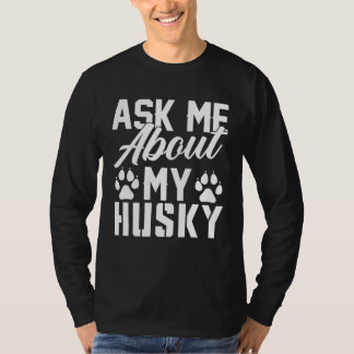 Ask Me About My Husky T-shirt
