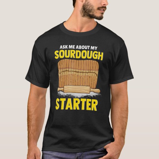 Ask Me About My Sourdough Starter Bread Baker Brea T-shirt (Voorkant)