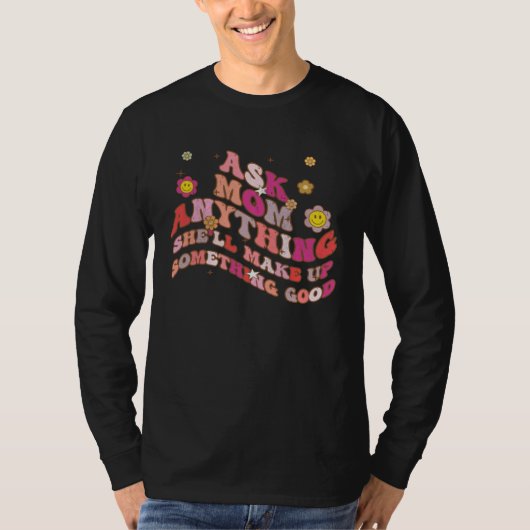 Ask Mom Anything She ll Make Up Something Good Mot T-shirt (Voorkant)