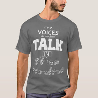 ASL The Voices in my Head Talk in Sign Language T-shirt