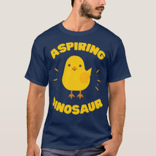 Aspiring Dinosaur Funny Chick T-shirt