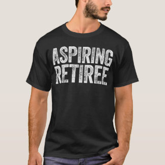 Aspiring Retiree  Men Women Retirement family T-shirt