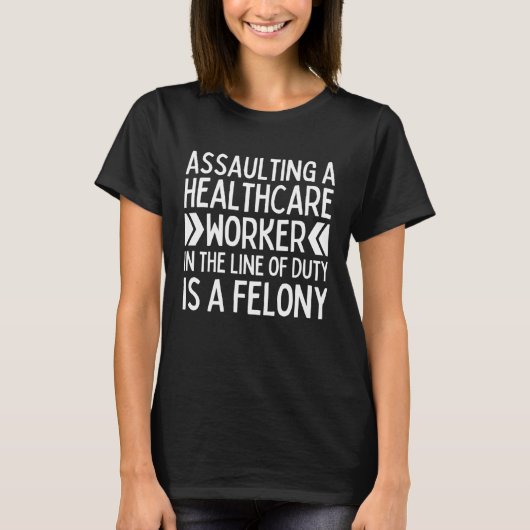 Assaulting Healthcare Worker In The Line Of Duty I T-shirt (Voorkant)