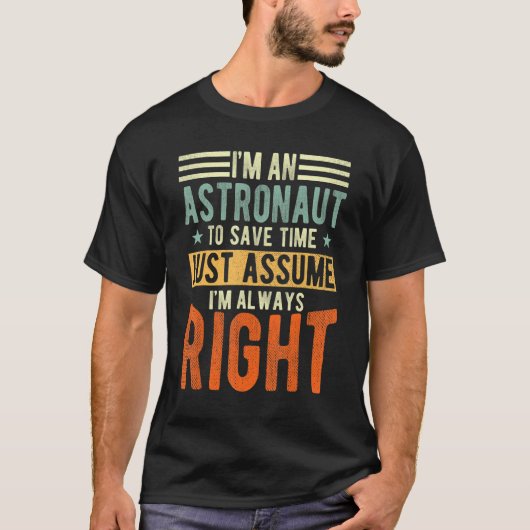 Astronaut... ik ben altijd goed Astronaut. T-shirt (Voorkant)