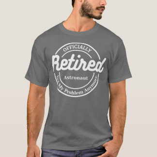 Astronaut Retired Offically 2022 funy sarcastic re T-shirt