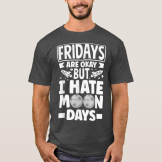 Astronauts Spaceman Aerospace I Hate Moondays T-shirt